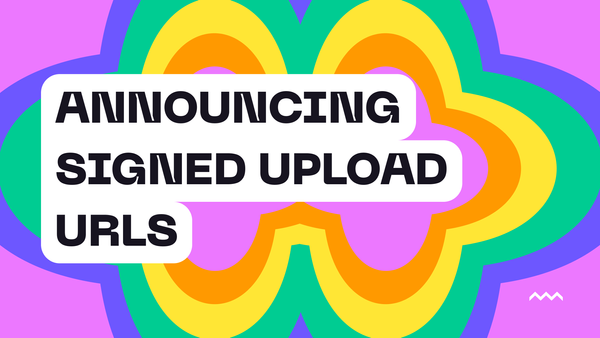 Announcing Signed Upload URLs